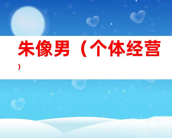 朱像男（个体经营）